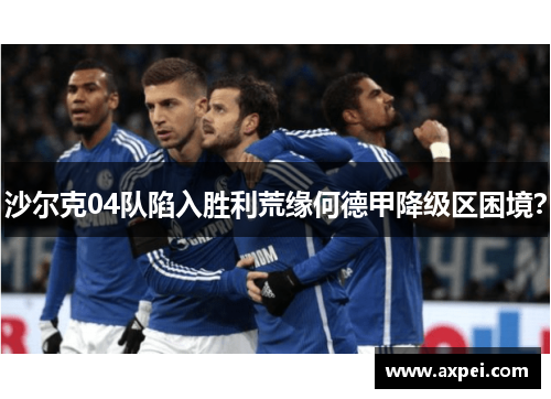 沙尔克04队陷入胜利荒缘何德甲降级区困境？